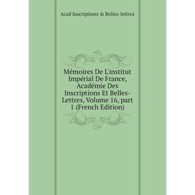 

Книга Mémoires De L'institut Impérial De France, Académie Des Inscriptions Et Belles-Lettres, Volume 16, part 1