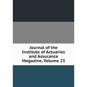 

Книга Journal of the Institute of Actuaries and Assurance Magazine, Volume 23