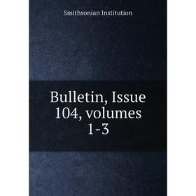 

Книга Bulletin, Issue 104, volumes 1-3. Smithsonian Institution