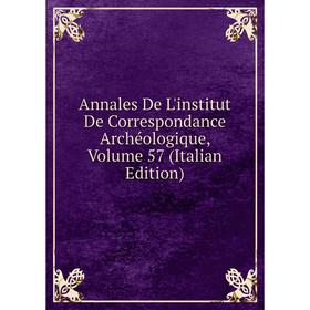 

Книга Annales De L'institut De Correspondance Archéologique, Volume 57 (Italian Edition)
