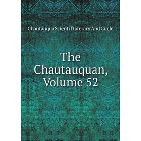 

Книга The Chautauquan, Volume 52. Chautauqua Scientif Literary And Circle