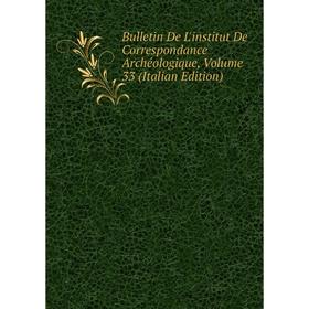 

Книга Bulletin De L'institut De Correspondance Archéologique, Volume 33 (Italian Edition)