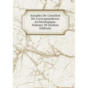 

Книга Annales De L'institut De Correspondance Archéologique, Volume 50 (Italian Edition)