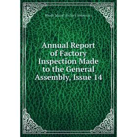 

Книга Annual Report of Factory Inspection Made to the General Assembly, Issue 14. Rhode Island. Factory Inspectors