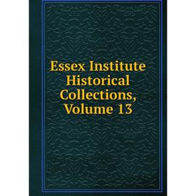 

Книга Essex Institute Historical Collections, Volume 13