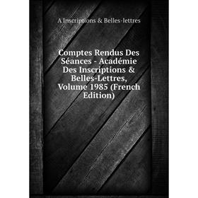 

Книга Comptes Rendus Des Séances - Académie Des Inscriptions Belles-Lettres, Volume 1985 (French Edition). A Inscriptions Belles-lettres