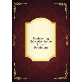 

Книга Engineering Education in the British Dominions