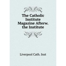 

Книга The Catholic Institute Magazine Afterw. the Institute. Liverpool Cath. Inst
