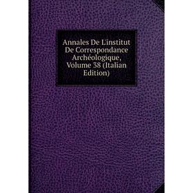 

Книга Annales De L'institut De Correspondance Archéologique, Volume 38 (Italian Edition)