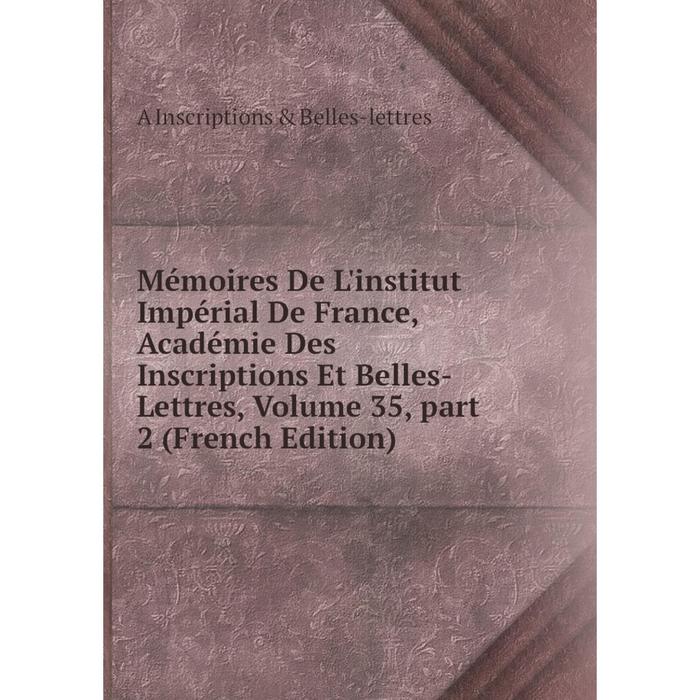 фото Книга mémoires de l'institut impérial de france, académie des inscriptions et belles-lettres, volume 35, part 2 nobel press