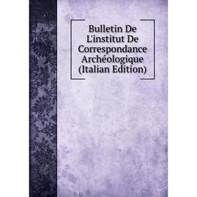 

Книга Bulletin De L'institut De Correspondance Archéologique (Italian Edition)