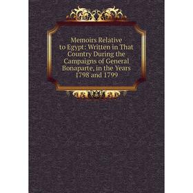 

Книга Memoirs Relative to Egypt: Written in That Country During the Campaigns of General Bonaparte, in the Years 1798 and 1799