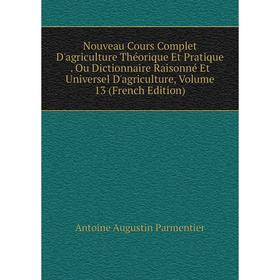 

Книга Nouveau Cours Complet D'agriCulture Théorique Et Pratique Ou Dictionnaire Raisonné Et Universel D'agriCulture, Volume 13