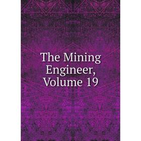 

Книга The Mining Engineer, Volume 19