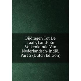 

Книга Bijdragen Tot De Taal-, Land- En Volkenkunde Van Nederlandsch-Indië, Part 5 (Dutch Edition)