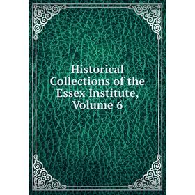 

Книга Historical Collections of the Essex Institute, Volume 6