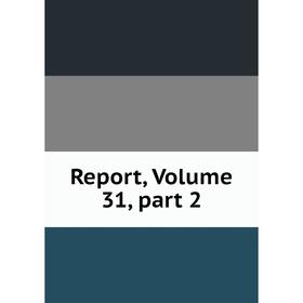 

Книга Report, Volume 31, part 2