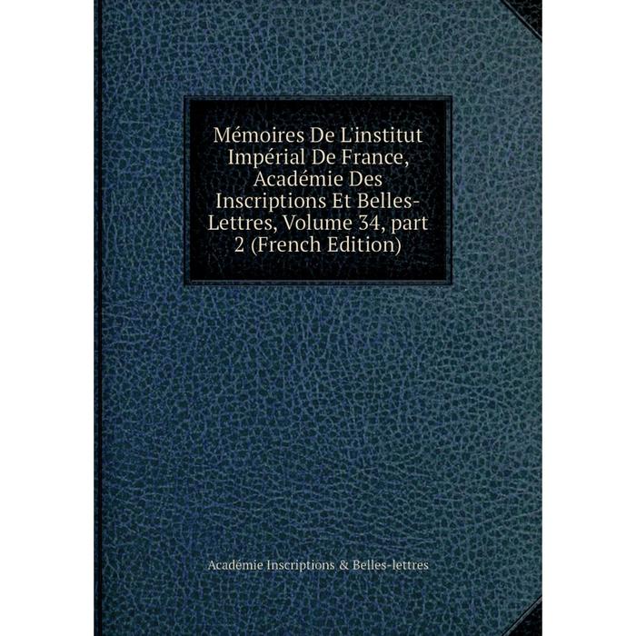 фото Книга mémoires de l'institut impérial de france, académie des inscriptions et belles-lettres, volume 34, part 2 nobel press