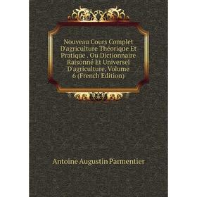

Книга Nouveau Cours Complet D'agriCulture Théorique Et Pratique Ou Dictionnaire Raisonné Et Universel D'agriCulture, Volume 6
