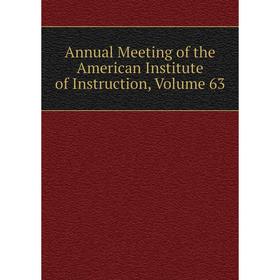

Книга Annual Meeting of the American Institute of Instruction, Volume 63