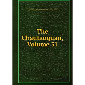 

Книга The Chautauquan, Volume 31. Chautauqua Scientif Literary And Circle