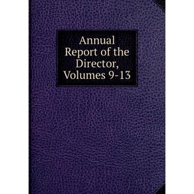 

Книга Annual Report of the Director, Volumes 9-13