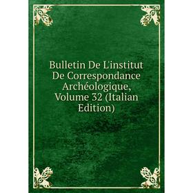 

Книга Bulletin De L'institut De Correspondance Archéologique, Volume 32 (Italian Edition)