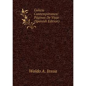 

Книга Galicia Contemporanea: Páginas De Viaje (Spanish Edition). Waldo A. Insua