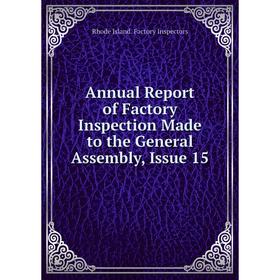 

Книга Annual Report of Factory Inspection Made to the General Assembly, Issue 15. Rhode Island. Factory Inspectors