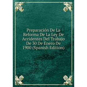 

Книга Preparación De La Reforma De La Ley De Accidentes Del Trabajo De 30 De Enero De 1900 (Spanish Edition)