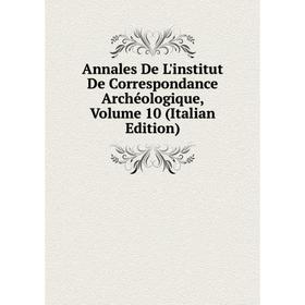 

Книга Annales De L'institut De Correspondance Archéologique, Volume 10 (Italian Edition)