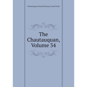 

Книга The Chautauquan, Volume 34. Chautauqua Scientif Literary And Circle