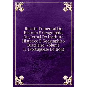 

Книга Revista Trimensal De Historia E Geographia, Ou, Jornal Do Instituto Historico E Geographico Brazileiro, Volume 11 (Portuguese Edition)