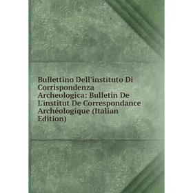 

Книга Bullettino Dell'instituto Di Corrispondenza Archeologica: Bulletin De L'institut De Correspondance Archéologique (Italian Edition)
