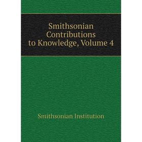 

Книга Smithsonian Contributions to Knowledge, Volume 4. Smithsonian Institution