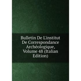 

Книга Bulletin De L'institut De Correspondance Archéologique, Volume 48 (Italian Edition)