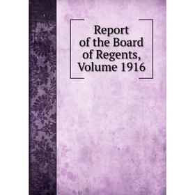 

Книга Report of the Board of Regents, Volume 1916