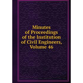 

Книга Minutes of Proceedings of the Institution of Civil Engineers, Volume 46