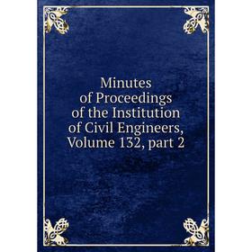 

Книга Minutes of Proceedings of the Institution of Civil Engineers, Volume 132, part 2