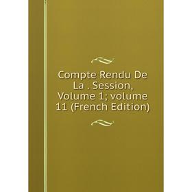 

Книга Compte Rendu De La. Session, Volume 1; volume 11 (French Edition)