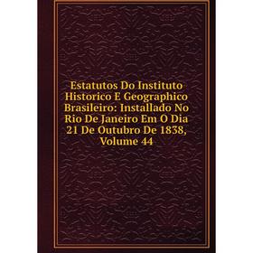 

Книга Estatutos Do Instituto Historico E Geographico Brasileiro: Installado No Rio De Janeiro Em O Dia 21 De Outubro De 1838, Volume 44