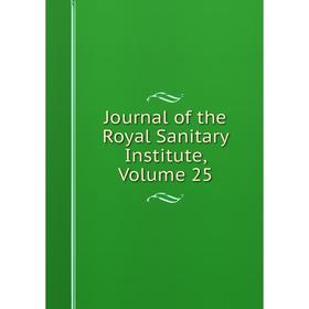 

Книга Journal of the Royal Sanitary Institute, Volume 25