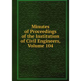 

Книга Minutes of Proceedings of the Institution of Civil Engineers, Volume 104