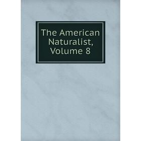 

Книга The American Naturalist, Volume 8