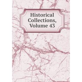

Книга Historical Collections, Volume 43