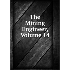 

Книга The Mining Engineer, Volume 14