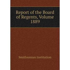 

Книга Report of the Board of Regents, Volume 1889. Smithsonian Institution