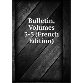 

Книга Bulletin, Volumes 3-5 (French Edition)