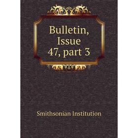 

Книга Bulletin, Issue 47, part 3. Smithsonian Institution