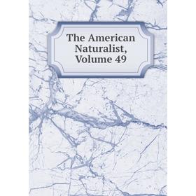 

Книга The American Naturalist, Volume 49